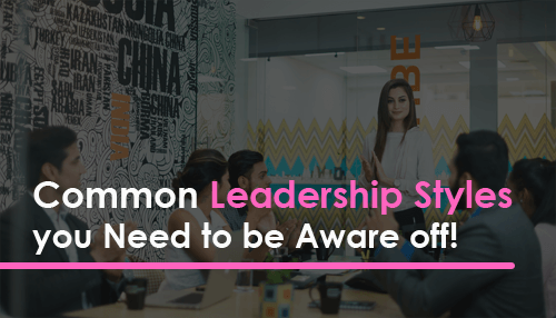 Common Leadership Styles You Need To Be Aware Off!