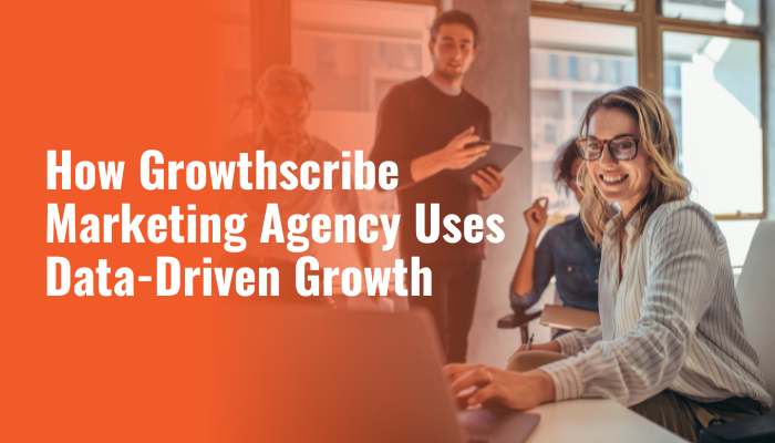 How growthscribe marketing agency uses data-driven growth | tycoonstory media Growthscribe marketing agency using data-driven marketing strategies to improve business performance