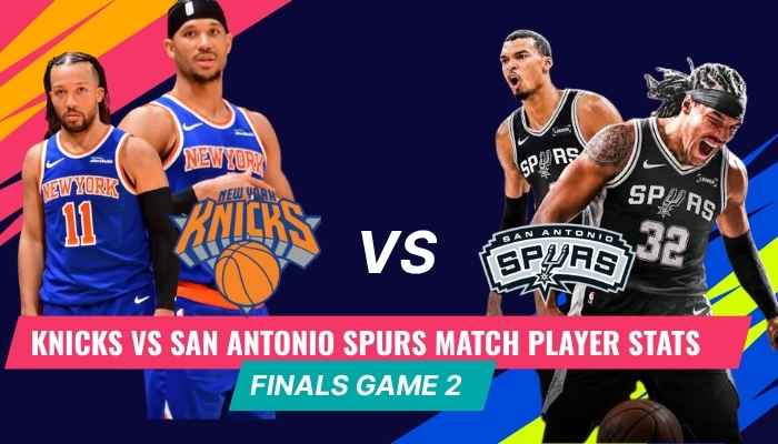 Knicks vs San Antonio Spurs Match Player Stats & Game Analysis