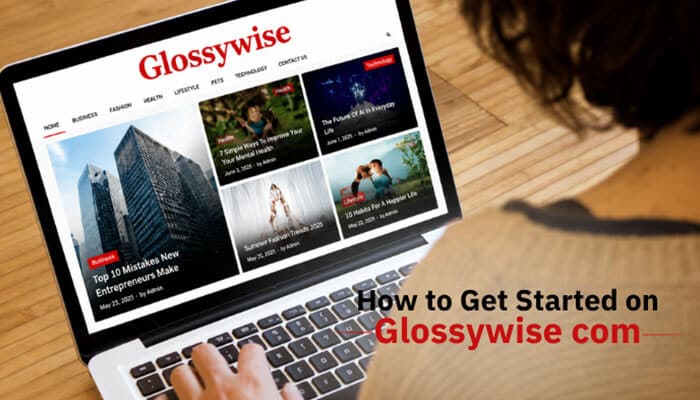 How to get started on glossywise com - tycoonstory | tycoonstory media Glossywise com homepage displayed on a laptop, showing how users can get started by browsing articles and exploring categories such as business, health, technology, and lifestyle.